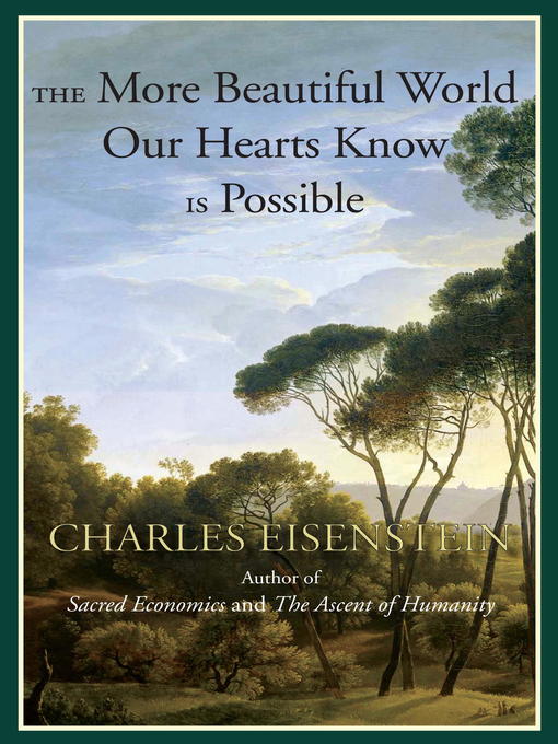 Title details for The More Beautiful World Our Hearts Know Is Possible by Charles Eisenstein - Available